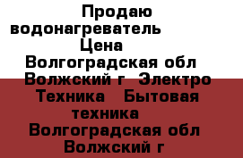 Продаю водонагреватель- garant-term. › Цена ­ 10 000 - Волгоградская обл., Волжский г. Электро-Техника » Бытовая техника   . Волгоградская обл.,Волжский г.